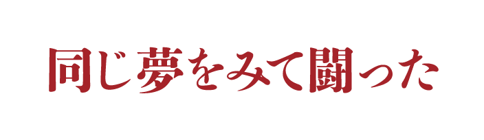 「同じ夢を見て闘った」