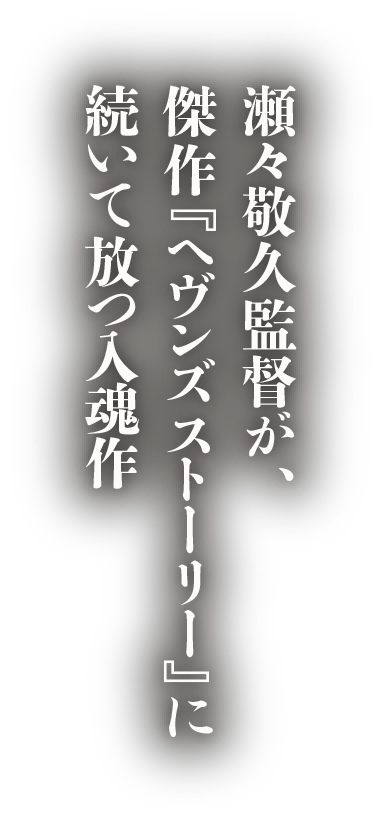 瀬々敬久監督が、傑作『ヘヴンズ ストーリー』に続いて放つ入魂作